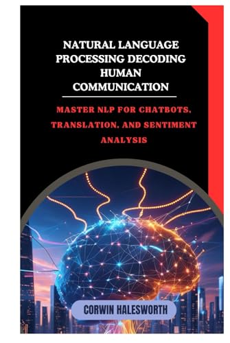 Compare Textbook Prices for Natural Language Processing Decoding Human Communication: Master NLP for chatbots, translation, and sentiment analysis ISBN 9798298936699 by Halesworth, Corwin