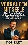 VERKAUFEN MIT SEELE: Ohne Angst verkaufen – mit deiner Botschaft die richtigen Menschen erreichen und Fülle erschaffen (VERKAUFEN MIT HERZ)