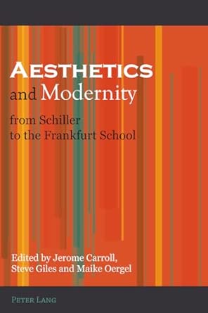 Aesthetics and Modernity from Schiller to the Frankfurt School Aesthetics and Modernity from Schiller to the Frankfurt School book cover