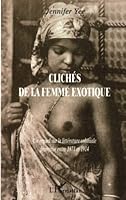 ClichÃ©s De La Femme Exotique: Un Regard Sur La LittÃ©rature Coloniale FranÃ§aise Entre 1871 1914 2738496857 Book Cover