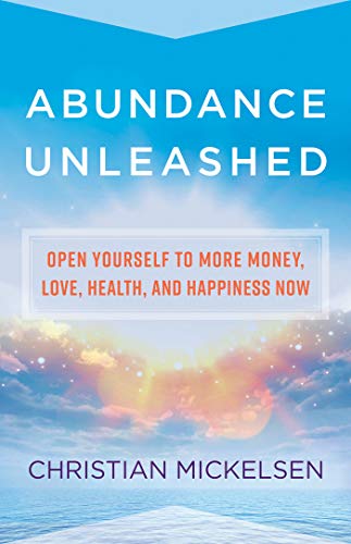 Abundance Unleashed: Open Yourself to More Money, Love, Health, and Happiness Now Abundance Unleashed: Open Yourself to More Money, Love, Health, and Happiness Now