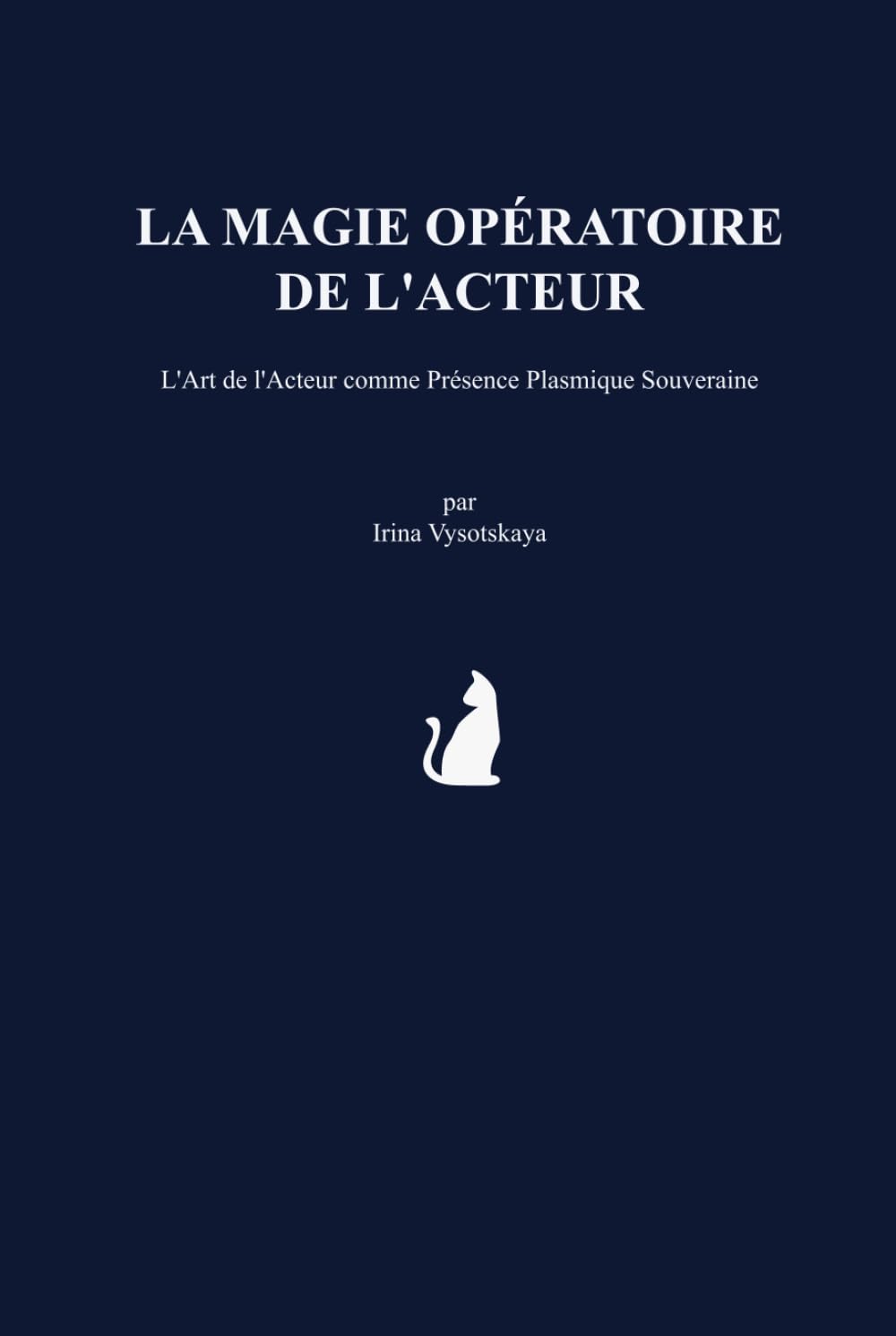 LA MAGIE OPÉRATOIRE DE L'ACTEUR: L'Art de l'Acteur comme Présence Plasmique Souveraine