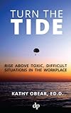 Turn the Tide: Rise Above Toxic, Difficult Situations in the Workplace