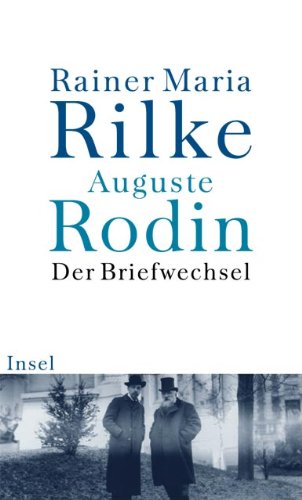 Der Briefwechsel und andere Dokumente zu Rilkes Begegnung mit Rodin Der Briefwechsel und andere Dokumente zu Rilkes Begegnung mit Rodin