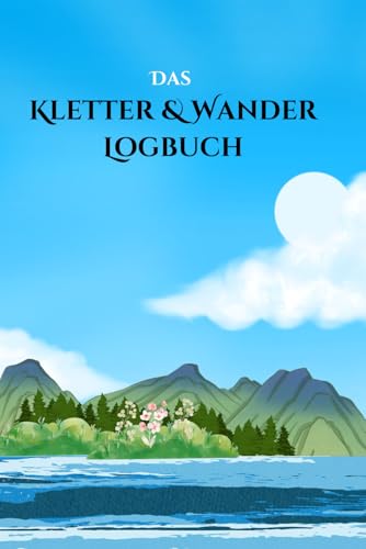 Das Kletter- & Wander-Logbuch: Touren festhalten, Gipfelziele planen, Erlebnisse dokumentieren – mit Checklisten für Wandern, Klettersteig, Halle & Skitour