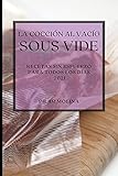  La Cocción al Vacío Sous-Vide 2021 (Sous Vide Cookbook 2021 Spanish Edition): RECETAS SIN ESFUERZO PARA TODOS LOS DÍAS