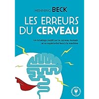 Les erreurs du cerveau: Un &eacute;clairage in&eacute;dit sur le cerveau humain et sa sup&eacute;riorit&eacute; face &agrave; la machine