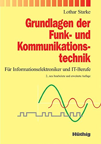 Grundlagen der Funk - und Kommunikationstechnik: Für Informationselektroniker und IT-Berufe Grundlagen der Funk - und Kommunikationstechnik: Für Informationselektroniker und IT-Berufe