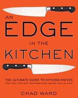An Edge in the Kitchen: The Ultimate Guide to Kitchen Knives—How to Buy Them, Keep Them Razor Sharp, and Use Them Like a Pro