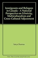 Immigrants and Refugees in Canada - A National Perspective on Ethnicity, Multiculturalism and Cross-Cultural Adjustment 0888802544 Book Cover