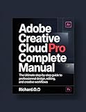 HOW TO USE ADOBE CREATIVE CLOUD PRO: The Ultimate Practical Guide to Photoshop, Illustrator, Premiere Pro, and More