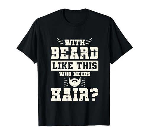 Avec une barbe comme celle-ci, qui a besoin de cheveux ? T-Shirt