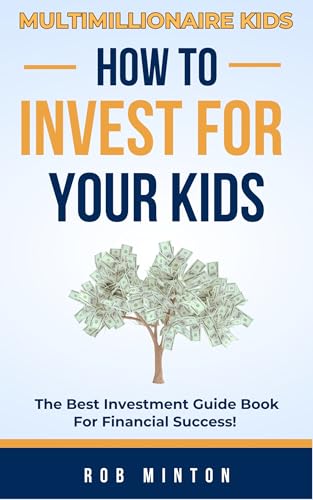 Multimillionaire Kids: How to Invest for Your Kids: The...
