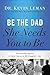 Be the Dad She Needs You to Be: The Indelible Imprint a Father Leaves on His Daughter's Life