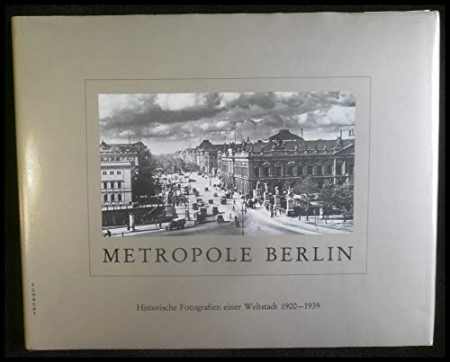 Metropole Berlin. Historische Fotografien einer Weltstadt 1900-1939.