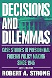 Decisions and Dilemmas: Case Studies in Presidential Foreign Policy Making Since 1945