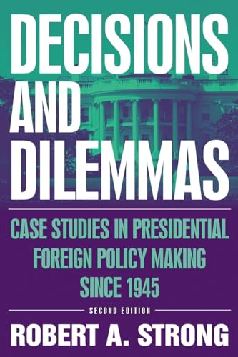 Decisions and Dilemmas: Case Studies in Presidential Foreign Policy Making Since 1945