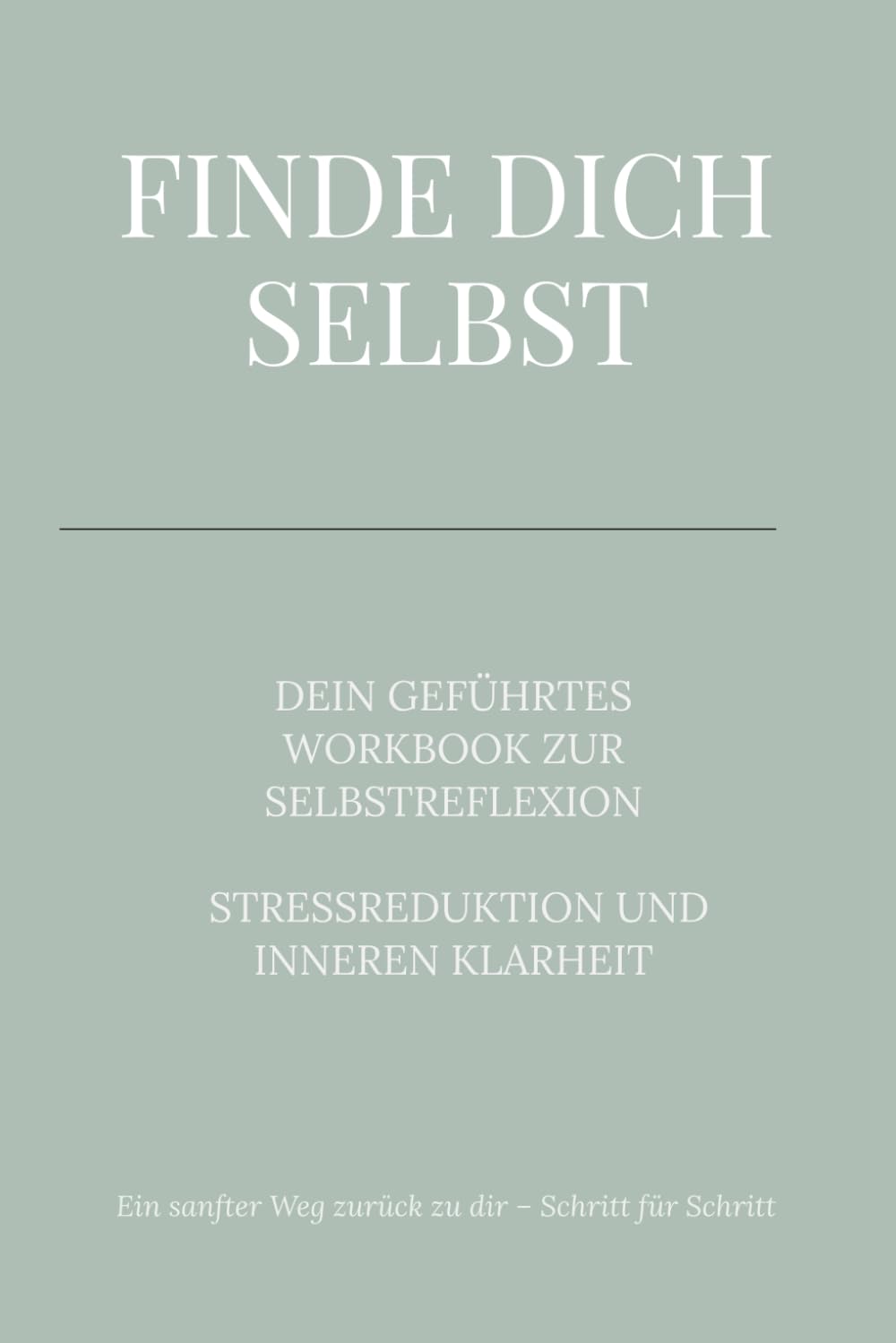 Finde dich selbst: Dein geführtes Workbook zur Selbstreflexion, Stressreduktion und inneren Klarheit