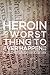 Heroin is the Worst Thing to Ever Happen to Me