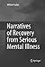 Narratives of Recovery from Serious Mental Illness