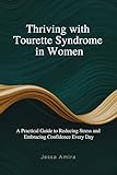 Thriving with Tourette Syndrome in Women: A Practical Guide to Reducing Stress and Embracing Confidence Every Day