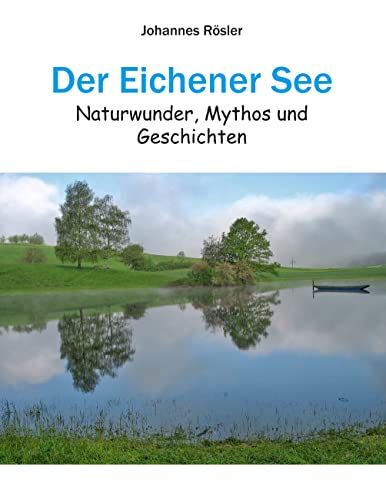 Der Eichener See: Naturwunder, Mythos und Geschichten