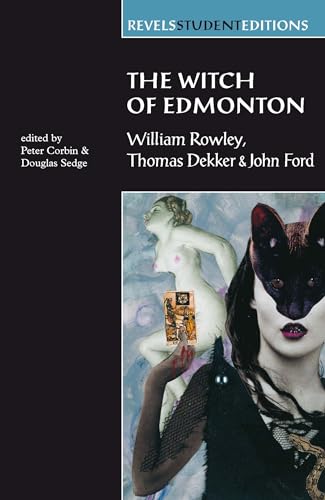 The Witch of Edmonton: by William Rowley, Thomas Dekker and John Ford (Revels Student Editions)