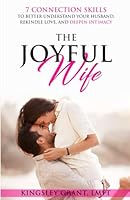The Joyful Wife: 7 Connection Skills To Better Understand Your Husband, Rekindle love, and Deepen Intimacy 0988414252 Book Cover