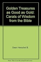Golden Treasures As Good As Gold: Carats of Wisdom from the Bible 1557483485 Book Cover