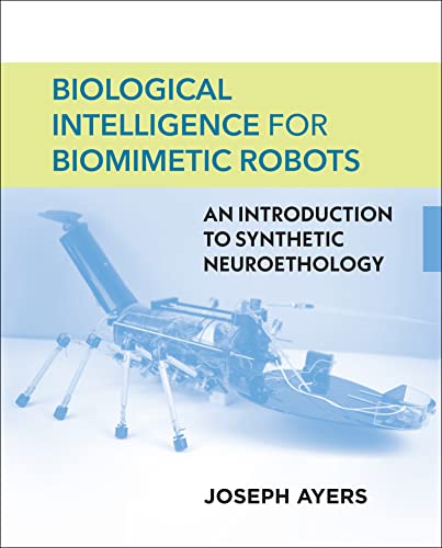 Biological Intelligence For Biomimetic Robots: An Introduction To Synthetic Neuroethology English Edition Biological Intelligence For Biomimetic Robots: An Introduction To Synthetic Neuroethology English Edition