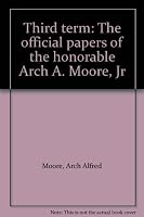 Third term: The official papers of the honorable Arch A. Moore, Jr 0870126911 Book Cover