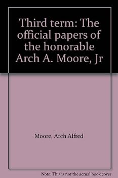 Unknown Binding Third term: The official papers of the honorable Arch A. Moore, Jr Book