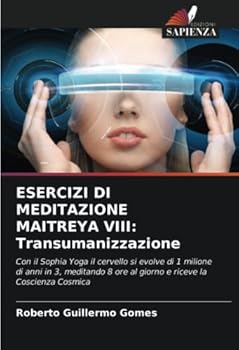 Esercizi Di Meditazione Maitreya VIII: Transumanizzazione