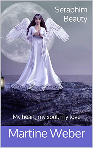 Seraphim Beauty: My heart, my soul, my love (Illuminating Poesy Book 2)