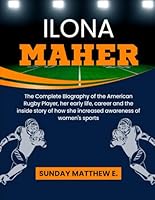 Ilona Maher: The Complete Biography of the American Rugby Player, her early life, career and the inside story of how she increased awareness of women's sports B0DBL6TVP8 Book Cover