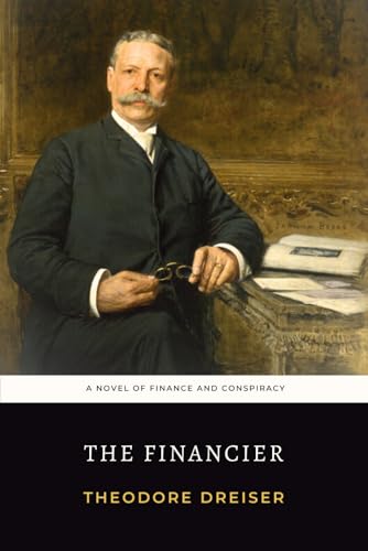 The Financier: The 1912 Theodore Dreiser Novel of Finance and Conspiracy