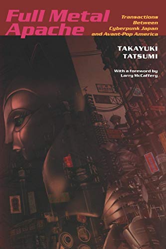Full Metal Apache: Transactions Between Cyberpunk Japan and Avant-Pop America (Post-Contemporary Interventions)