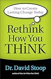 Rethink How You Think: How to Create Lasting Change Today