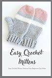 Easy Crochet Mittens: Easy Crochet Mitten Patterns Even Beginners Can Make: Basic Crochet Mittens