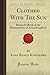 Clothed With The Sun: Being the Book of the Illuminations of Anna Kingsford (Forgotten Books)