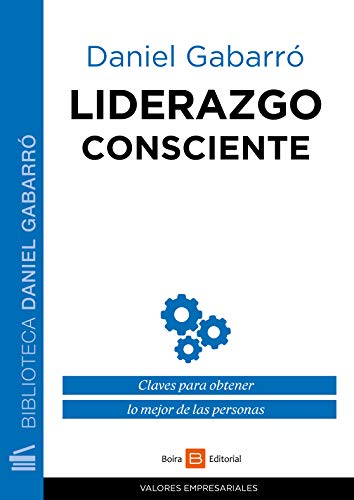 Liderazgo consciente: Claves para obtener lo mejor de las personas (Valores empresariales)