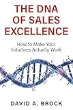 The DNA of Sales Excellence: How to Make Your Initiatives Actually Work