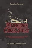 AMERICA’S CIGAR STORY: The History, Politics, and Legacy of Cigars from 1762 to the Modern Era (The American Cigar Series)