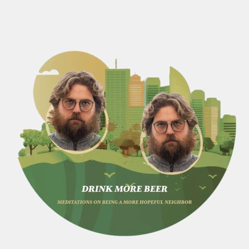 How to Be a More Hopeful Neighbor: Drink More Beer (Part 1)