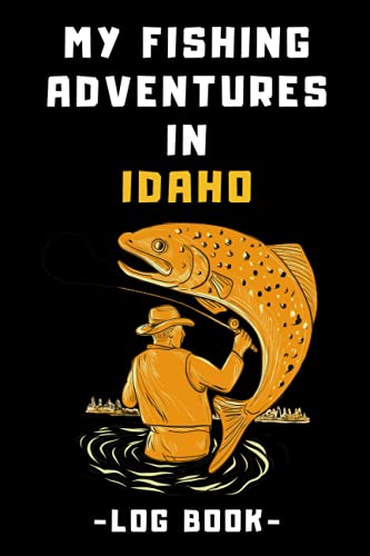 My Fishing Adventures In Idaho Log Book: Record All Your Fishing Trips - With Prompts To Keep Track Of All Details 120 Pages