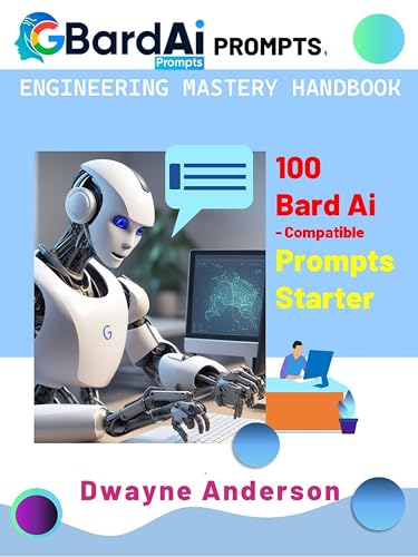 Bard Ai Prompts Engineering Mastery Handbook : 100 Bard Ai Compatible Prompts Starter (English Editi