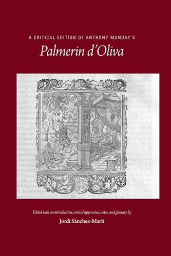 A Critical Edition of Anthony Munday's Palmerin d'Oliva (Volume 534) (Medieval and Renaissance Texts and Studies)