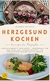 Herzgesund Kochen: Herzgesundheit genießen – Ernährung für das Herz und leckere Rezepte, um Cholesterin natürlich zu senken