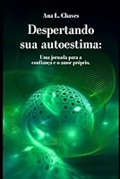 Despertando sua autoestima: Uma jornada para a confiança e o amor próprio (Portuguese Edition) B0DCPT5CCF Book Cover