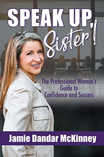 Speak Up, Sister!: The Professional Woman's Guide to Confidence and Success